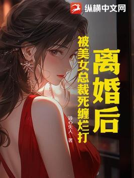 女总裁离婚后狂吃醋的